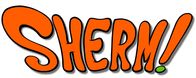 Sherm! – .